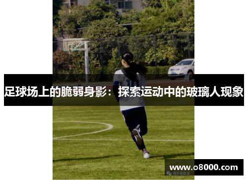 足球场上的脆弱身影：探索运动中的玻璃人现象